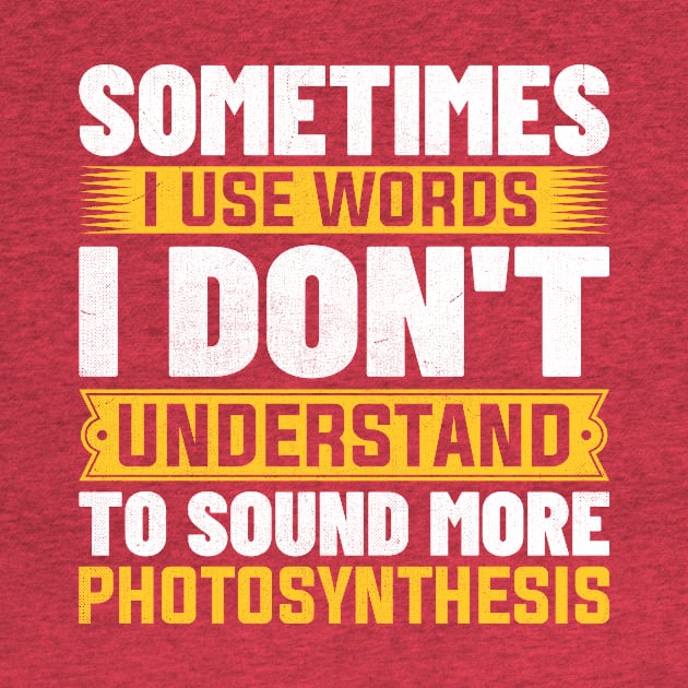 Sometimes i use words i don't understand to sound more photosynthesis by TheDesignDepot